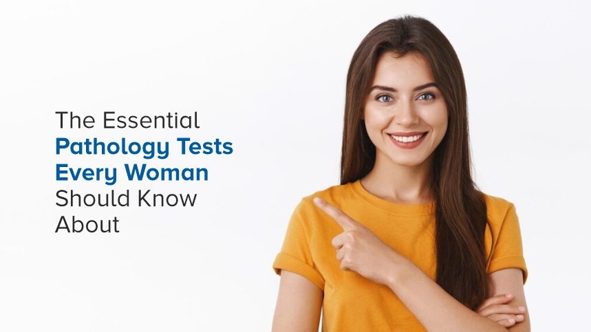The Essential Pathology Tests Every Woman Should Know About