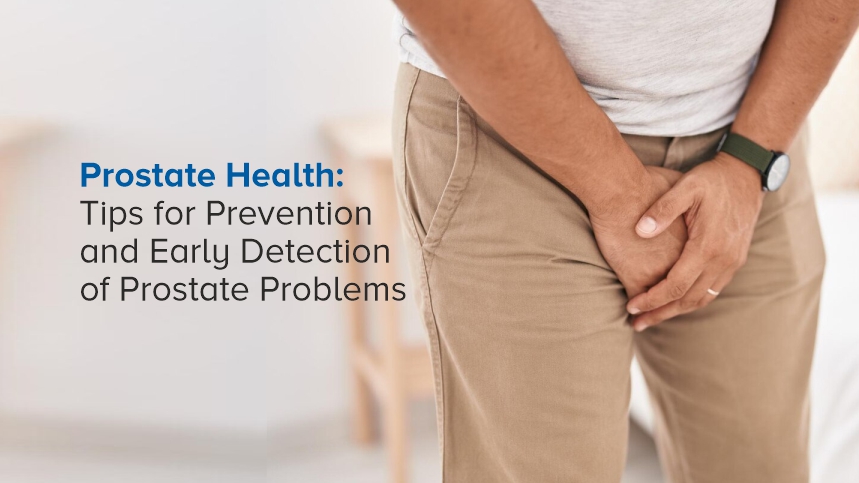 Prostate Health: Tips for Prevention and Early Detection of Prostate Problems