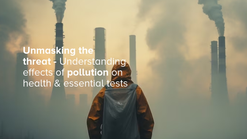 Unmasking the Threat - Understanding Effects of Pollution on Health & Essential Tests
