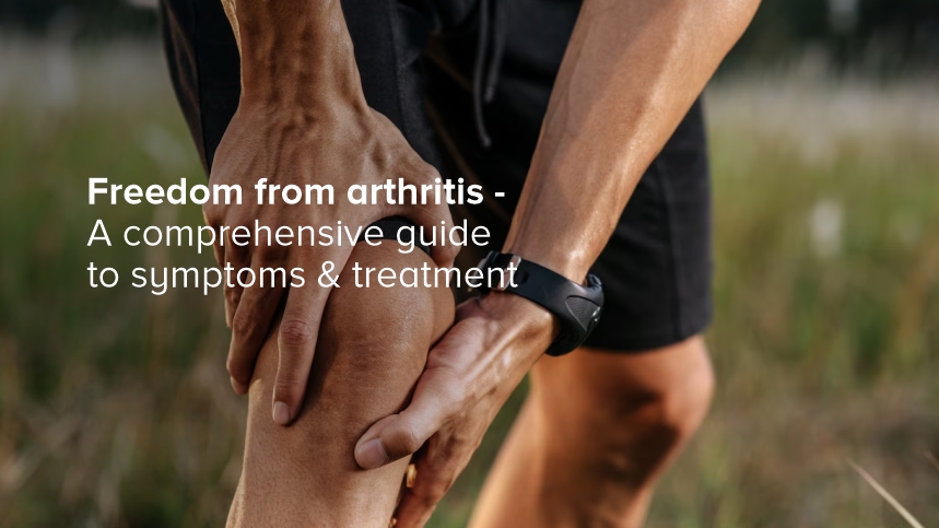 Freedom from Arthritis - A Comprehensive Guide to Symptoms & Treatment