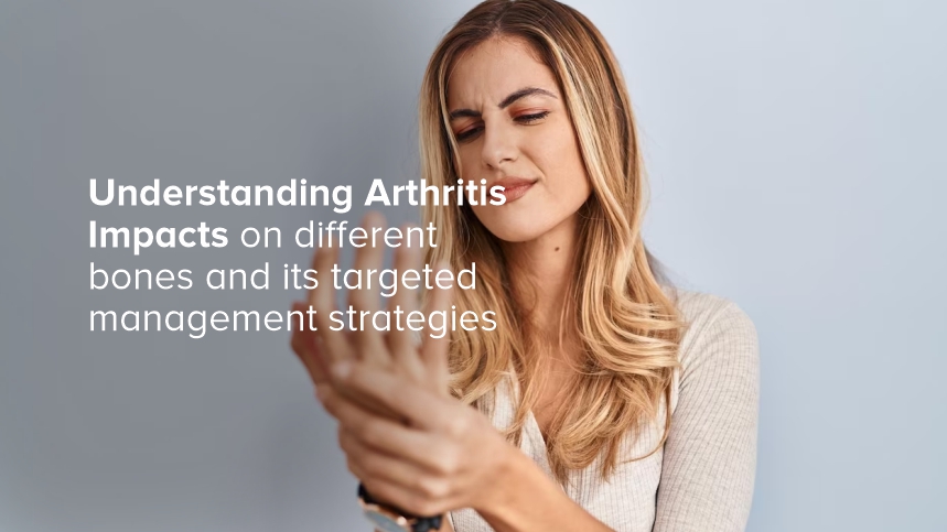 Understanding Arthritis Impacts on Different Bones and its Targeted Management Strategies