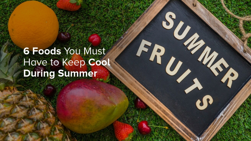 6 Foods You Must Have to Keep Cool During Summer