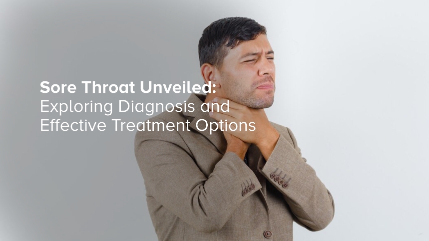 Sore Throat Unveiled: Exploring Diagnosis and Effective Treatment Options