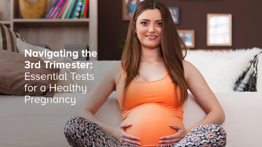 Navigating the 3rd Trimester: Essential Tests for a Healthy Pregnancy