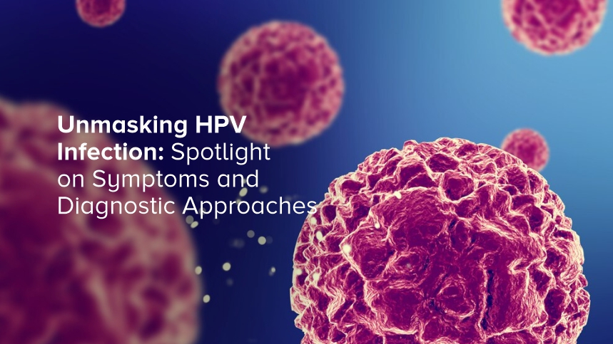 Unmasking HPV Infection: Spotlight on Symptoms and Diagnostic Approaches