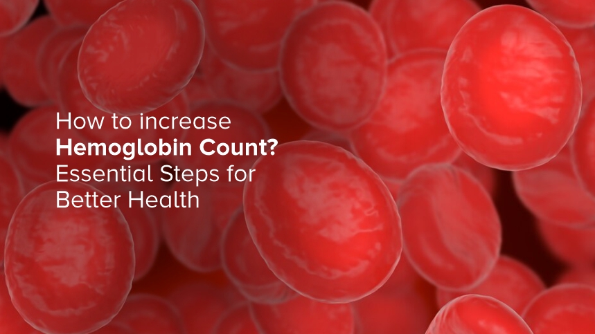 How to Increase Hemoglobin Count: Essential Steps for Better Health