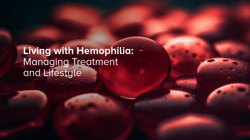 Living with Hemophilia: Managing Treatment and Lifestyle