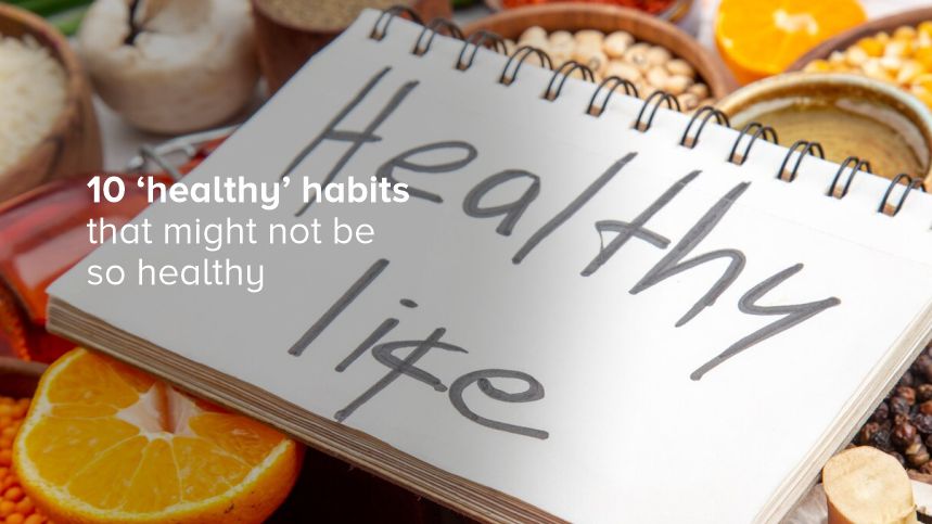 10 'Healthy' Habits That Might Not Be as Beneficial as You Think