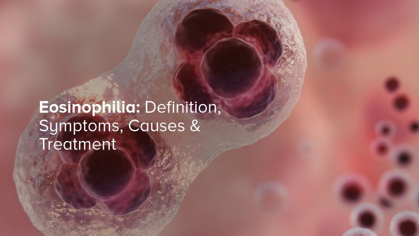 Unraveling Eosinophilia: Symptoms, Causes, and Treatment You Need to Know