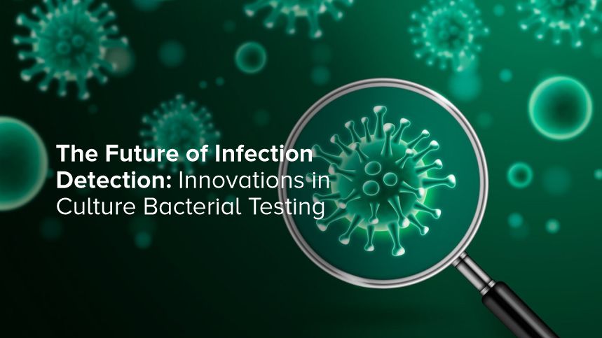 The Future of Infection Detection through Culture Bacterial Testing