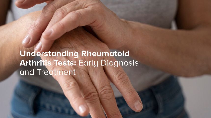 Cracking the Code of Rheumatoid Arthritis Tests for Early Diagnosis and Effective Treatment