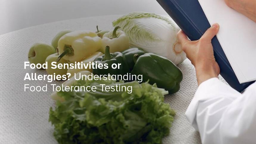 Food Sensitivities or Allergies? Understanding Food Tolerance Testing