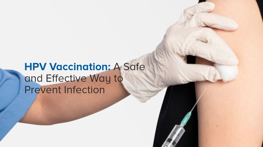 HPV Vaccination: A Safe and Effective Way to Prevent Infection