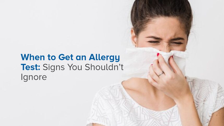 When to Get an Allergy Test: Signs You Shouldn’t Ignore