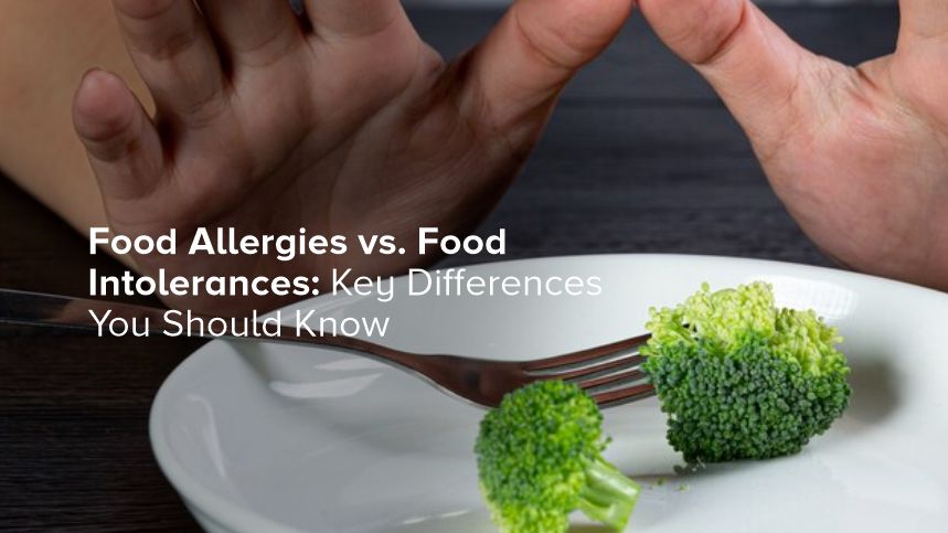 Food Allergies vs. Food Intolerances: Key Differences You Should Know