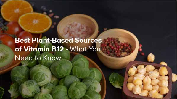 Best Plant-Based Sources of Vitamin B12  What You Need to Know