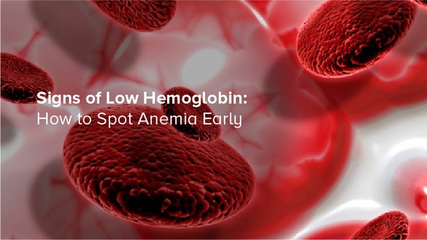 Signs of Low Hemoglobin: How to Spot Anemia Early