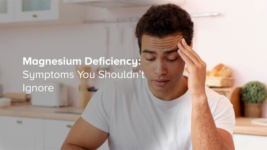 Magnesium Deficiency: Symptoms You Shouldn’t Ignore